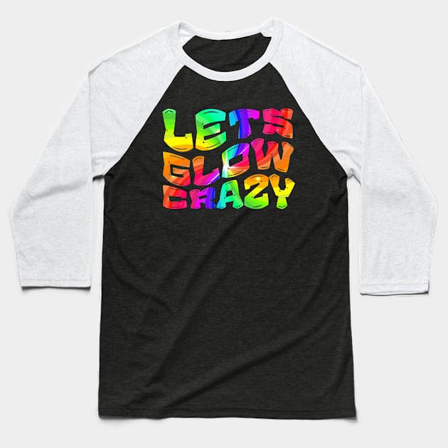 Let's Glow Crazy Glow  crazy Party Baseball T-Shirt by Myartstor 